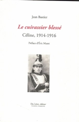 Le cuirassier blessé : Céline, 1914-1916 - Jean Bastier