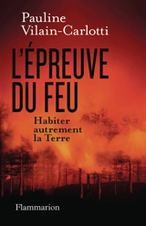 L'épreuve du feu : habiter autrement la Terre - Pauline Vilain-Carlotti