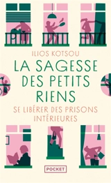 La sagesse des petits riens : changer de regard pour vivre la magie du quotidien - Ilios Kotsou