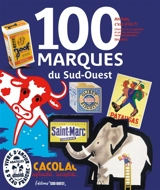 100 marques du Sud-Ouest : ah bon, c'est d'ici ? Histoire des petites et grandes marques incontestablement... locales ! - Olivier Londeix