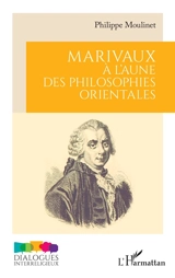 Marivaux à l'aune des philosophies orientales - Philippe Moulinet