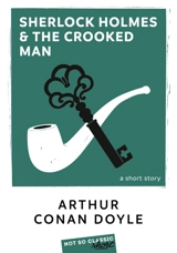 Sherlock Holmes & the crooked man : a short story - Arthur Conan Doyle