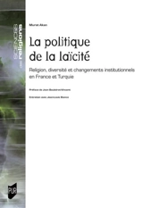 La politique de la laïcité : religion, diversité et changements institutionnels en France et Turquie - Murat Akan