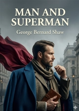 Man and Superman : by George Bernard Shaw - Bernard Shaw