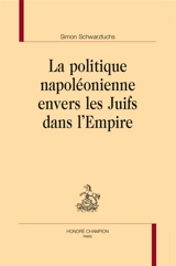 La politique napoléonienne envers les Juifs dans l'Empire - Simon Schwarzfuchs