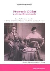 François Dodat : poète cueilleur de mots. Lettres à Francis Ponge. Lettres à Alain Borne - Stéphane Rochette
