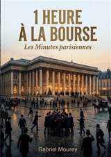 1 heure à la Bourse : Les Minutes parisiennes : Plongeon dans le Paris boursier du début du XXe siècle avec Gabriel Mourey, une exploration littéraire des moeurs et des passions qui animent ce microcosme financier. - Gabriel Mourey
