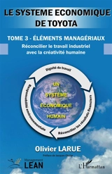 Le système économique de Toyota. Vol. 3. Eléments managériaux : réconcilier le travail industriel avec la créativité humaine - Olivier Larue