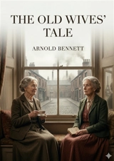 The Old Wives’ Tale : by Arnold Bennett - Arnold Bennett