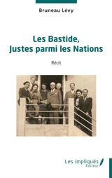 Les Bastide, Justes parmi les nations : récit - Bruneau Lévy