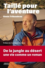 Taillé pour l'aventure : Denis Tribaudeau : récits d'un grand baroudeur - Denis Tribaudeau