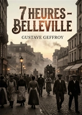 7 heures : Belleville : Une exploration poétique du faubourg parisien par Gustave Geffroy, capturant la vie quotidienne et les mouvements de foule à Belleville. - Gustave Geffroy