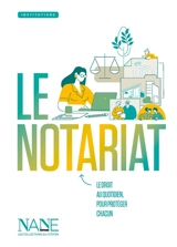 Le notariat : le droit au quotidien, pour protéger chacun - Adelaïde Roubault