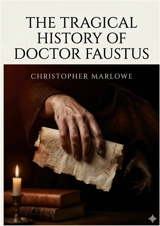 The Tragical History of Doctor Faustus : by Christopher Marlowe - Christopher Marlowe