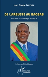 De l'arbuste au baobab : parcours d'un manager atypique - Jean Claude Feutheu