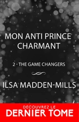Mon anti prince charmant : The Game Changers, T2 - Ilsa Madden-Mills