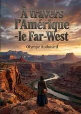 A travers l'Amérique : le Far-West : Un récit de voyage captivant au coeur du Far West américain par Olympe Audouard, offrant une perspective unique sur la société et les paysages de l'époque - Olympe Audouard