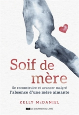 Soif de mère : se reconstruire et avancer malgré l'absence d'une mère aimante - Kelly McDaniel