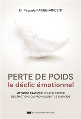 Perte de poids : le déclic émotionnel : méthode pratique pour se libérer des émotions qui provoquent le surpoids - Pascale Faure-Vincent