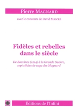 Fidèles et rebelles dans le siècle : de Bouvines (1214) à la Grande Guerre, sept siècles de saga des Magnard - Pierre Magnard
