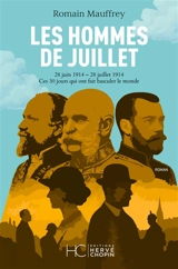 Les hommes de juillet : 28 juin 1914 - 28 juillet 1914 : ces 30 jours qui ont fait basculer le monde - Romain Mauffrey