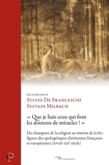 " Que je hais ceux qui font les douteux de miracles !" : du champion de la religion au témoin de la foi : figures des apologétiques chrétiennes françaises et européennes (XVIIIe-XXe siècle)
