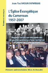L'Eglise évangélique du Cameroun, 1957-2007 : regards croisés sur cinquante ans de gestion autonome d'une institution chrétienne post-missionnaire - Jean Paul Mountapmbeme