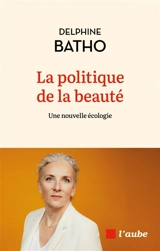 La politique de la beauté : une nouvelle écologie - Delphine Batho