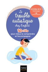 Les troubles autistiques chez l'enfant : 10 clés pour mieux le comprendre et l'accompagner - Myriam Bost