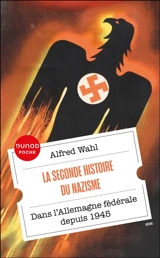 La seconde histoire du nazisme : dans l'Allemagne fédérale depuis 1945 - Alfred Wahl