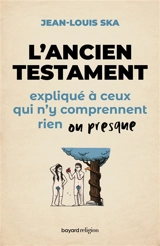 L'Ancien Testament expliqué à ceux qui n'y comprennent rien ou presque - Jean-Louis Ska