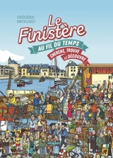 Le Finistère au fil du temps : cherche, trouve et découvre - Frédéric Brogard