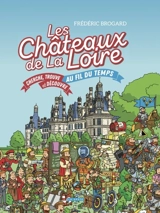 Les châteaux de la Loire au fil du temps : cherche, trouve et découvre - Frédéric Brogard