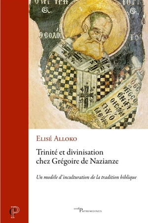 Trinité et divinisation chez Grégoire de Nazianze : un modèle d'inculturation de la tradition biblique - Elisé Alloko