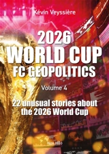 FC geopolitics. Vol. 4. 2026 World Cup : 22 unusual stories about the 2026 World Cup - Kévin Veyssière
