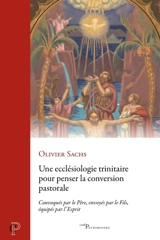 Une ecclésiologie trinitaire pour penser la conversion pastorale : convoqués par le Père, envoyés par le Fils, équipés par l'Esprit - Olivier Sachs
