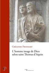 L'homme image de Dieu selon saint Thomas d'Aquin - Grégoire Froissart