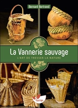 La vannerie sauvage : l'art de tresser la nature - Bernard Bertrand