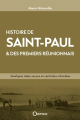 L'histoire de Saint-Paul & des premiers Réunionnais : quelques idées reçues et certitudes infondées - Alexis Miranville