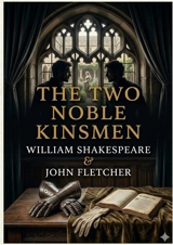 The Two Noble Kinsmen : by William Shakespeare - William Shakespeare