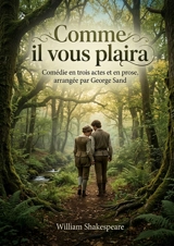 Comme il vous plaira : Comédie en trois actes et en prose, arrangée par George Sand : Une comédie pastorale de William Shakespeare, adaptée par George Sand, explorant l'amour, l'exil et la rédemption dans la forêt des Ardennes. - William Shakespeare