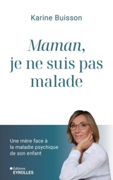 Maman, je ne suis pas malade : une mère face à la maladie psychique de son enfant - Karine Buisson