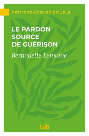 Le pardon, source de guérison - Bernadette Lemoine