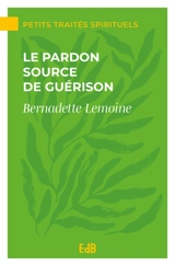 Le pardon, source de guérison - Bernadette Lemoine