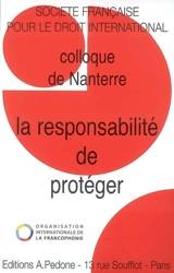 La responsabilité de protéger - Société française pour le droit international. Colloque (41 ; 2007 ; Nanterre)