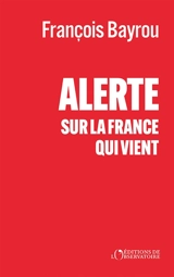 Alerte sur la France qui vient - François Bayrou