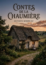 Contes de la chaumière : Les récits champêtres et les portraits villageois d'Octave Mirbeau, une immersion dans la France rurale du XIXe siècle. - Octave Mirbeau