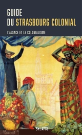 Guide du Strasbourg colonial : l'Alsace et le colonialisme - Roland Pfefferkorn