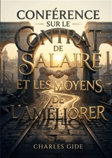 Conférence sur le contrat de salaire et les moyens de l'améliorer : Une analyse du contrat de salaire par Charles Gide, offrant des perspectives sur son amélioration et le rôle des syndicats ouvriers. - André Gide