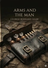 Arms and the Man : by George Bernard Shaw - Bernard Shaw